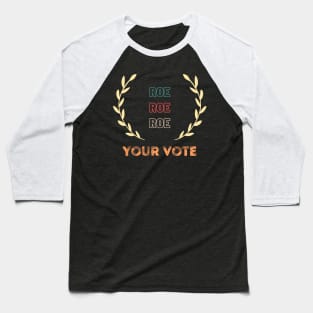 Roe Roe Roe Your Vote Baseball T-Shirt